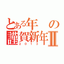 とある年の謹賀新年Ⅱ（２０１３）