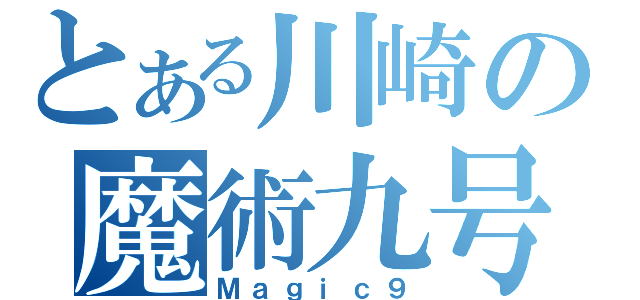 とある川崎の魔術九号（Ｍａｇｉｃ９）