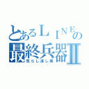 とあるＬＩＮＥ の最終兵器Ⅱ（荒らし潰し隊）