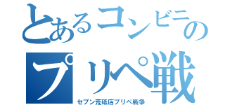 とあるコンビニのプリペ戦争（セブン荒砥店プリペ戦争）