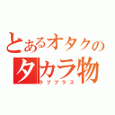 とあるオタクのタカラ物（ラブプラス）