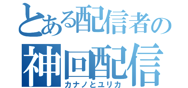 とある配信者の神回配信（カナノとユリカ）