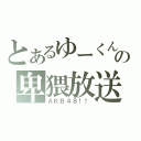 とあるゆーくんの卑猥放送（ＡＫＢ４８！！）