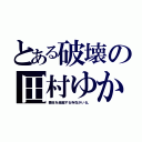 とある破壊の田村ゆかり（悪役を超越する存在がいる。）