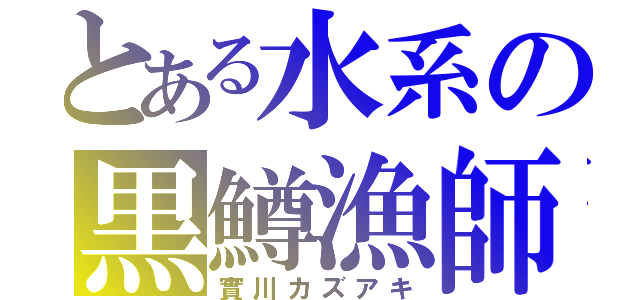 とある水系の黒鱒漁師（實川カズアキ）