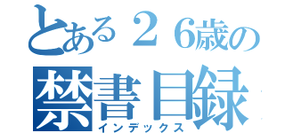 とある２６歳の禁書目録（インデックス）