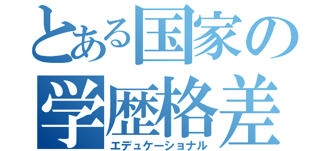 とある国家の学歴格差（エデュケーショナル）