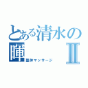 とある清水の暉Ⅱ（整体マッサージ）