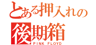 とある押入れの後期箱（ＰＩＮＫ ＦＬＯＹＤ）