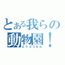 とある我らの動物園！（どうぶつえん）