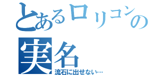 とあるロリコンの実名（流石に出せない…）