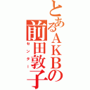 とあるＡＫＢの前田敦子（センター）