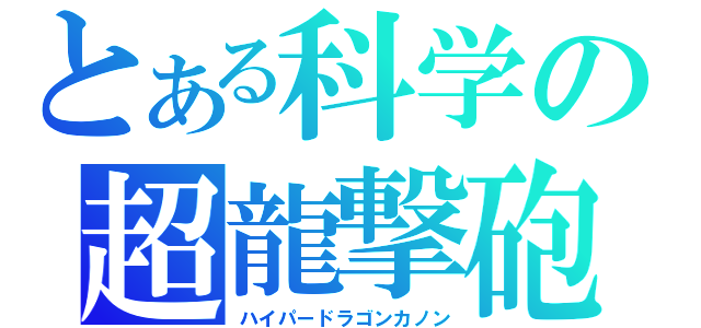 とある科学の超龍撃砲（ハイパードラゴンカノン）