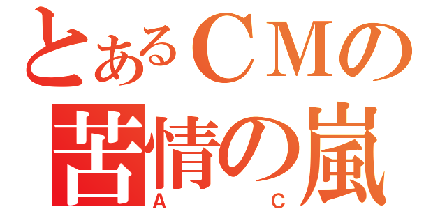 とあるＣＭの苦情の嵐（ＡＣ）