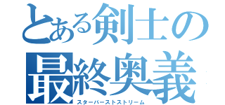 とある剣士の最終奥義（スターバーストストリーム）