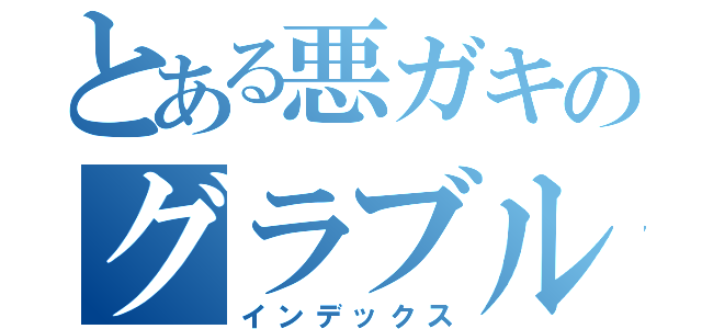 とある悪ガキのグラブル（インデックス）