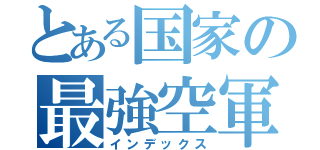 とある国家の最強空軍（インデックス）