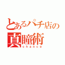 とあるパチ店の真瞳術（ｃｈａｎｃｅ）