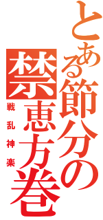 とある節分の禁恵方巻（戦乱神楽）