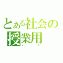 とある社会の授業用（ノート）