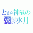 とある神氣の冰封水月（凌浠紫玥）