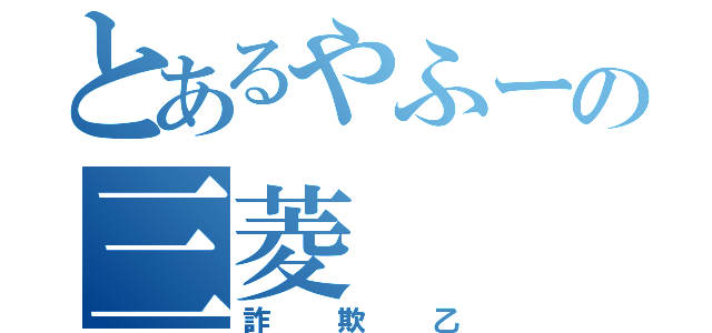 とあるやふーの三菱（詐欺乙）