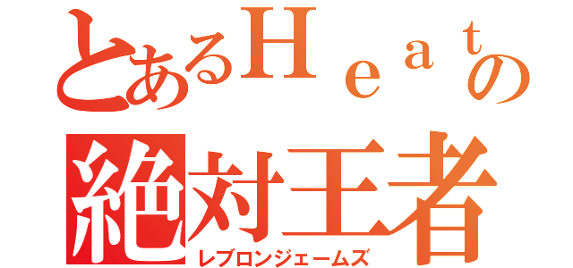 とあるＨｅａｔの絶対王者（レブロンジェームズ）