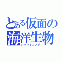 とある仮面の海洋生物（シャウタコンボ）