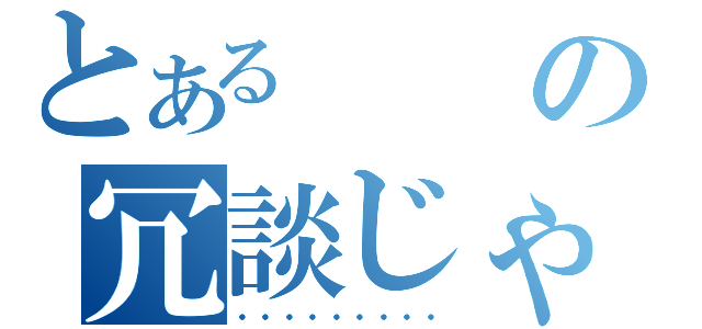 とあるの冗談じゃねぇ…（・・・・・・・・・）