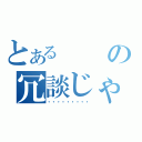 とあるの冗談じゃねぇ…（・・・・・・・・・）