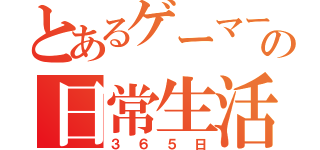 とあるゲーマーの日常生活（３６５日）