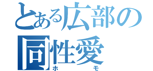 とある広部の同性愛（ホモ）