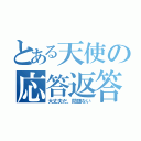 とある天使の応答返答（大丈夫だ、問題ない）