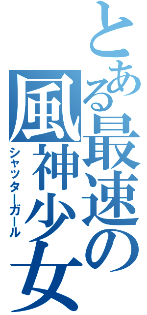 とある最速の風神少女（シャッターガール）