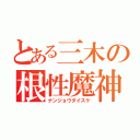 とある三木の根性魔神（ナンジョウダイスケ）