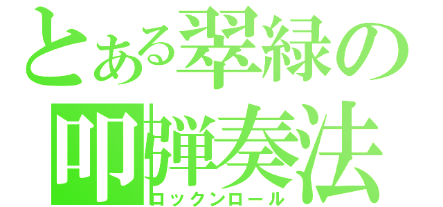 とある翠緑の叩弾奏法（ロックンロール）