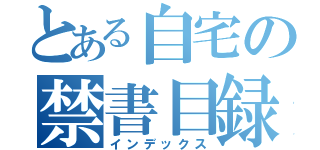 とある自宅の禁書目録（インデックス）