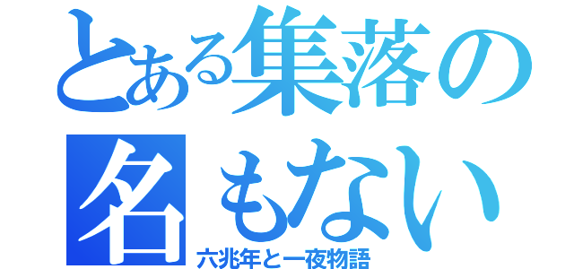 とある集落の名もない男の子（六兆年と一夜物語）