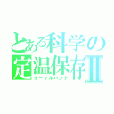 とある科学の定温保存Ⅱ（サーマルハンド）