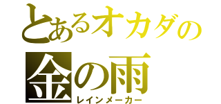 とあるオカダの金の雨（レインメーカー）