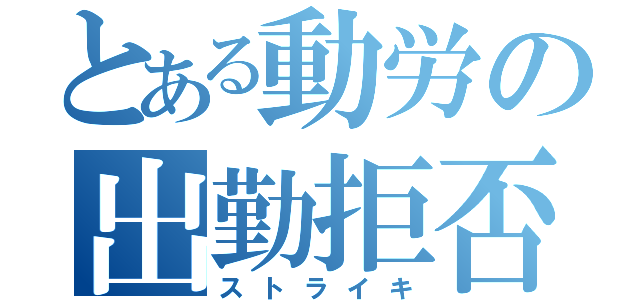 とある動労の出勤拒否（ストライキ）