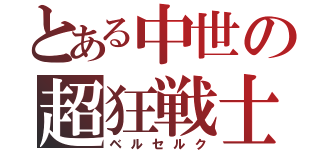 とある中世の超狂戦士（ベルセルク）