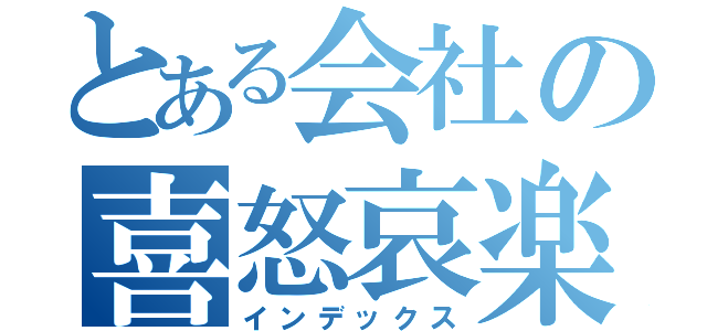 とある会社の喜怒哀楽（インデックス）