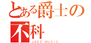 とある爵士の不科學（ＪＡＺＺ ＭＵＳＩＣ）