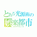 とある光源術の娯楽都市（ＪＯＹＰＯＬＩＳ）