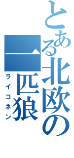 とある北欧の一匹狼（ライコネン）