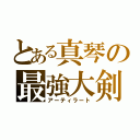 とある真琴の最強大剣（アーティラート）