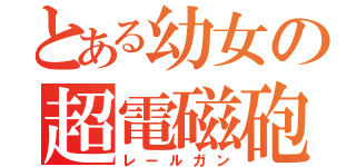 とある幼女の超電磁砲（レールガン）