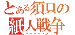 とある須貝の紙人戦争（ペーパーマン）