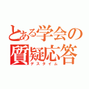 とある学会の質疑応答（デスタイム）